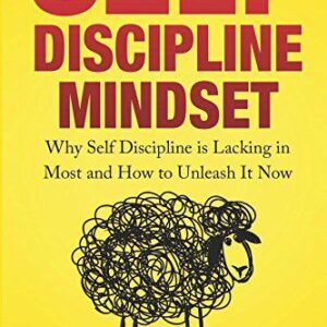 SELF DISCIPLINE MINDSET: Why Self Discipline is lacking in most and how to unleash it now By- CURTIS LEONE