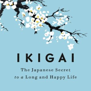 Ikigai: The Japanese Secret to a Long and Happy Life By: Héctor García, Francesc Miralles